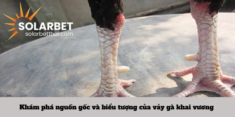 Khám phá nguồn gốc và biểu tượng của vảy gà khai vương